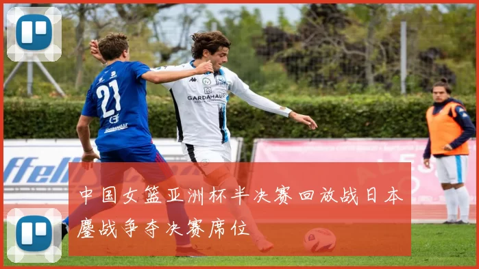 中国女篮亚洲杯半决赛回放战日本鏖战争夺决赛席位