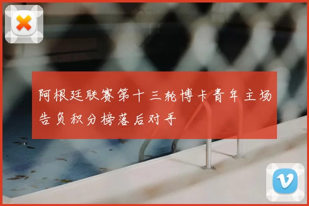 阿根廷联赛第十三轮博卡青年主场告负积分榜落后对手