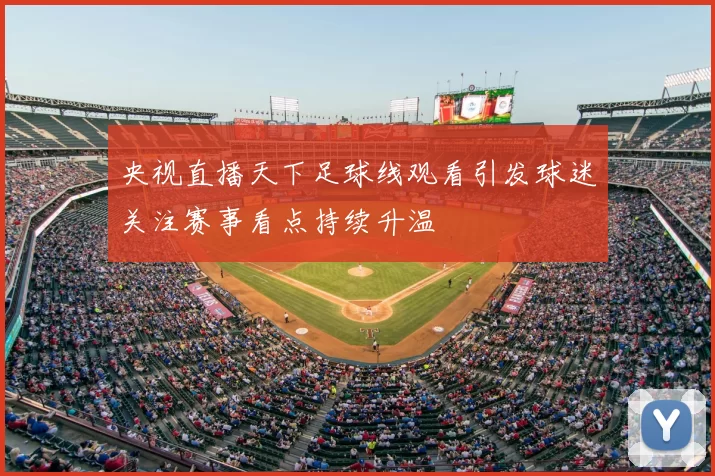 央视直播天下足球线观看引发球迷关注赛事看点持续升温